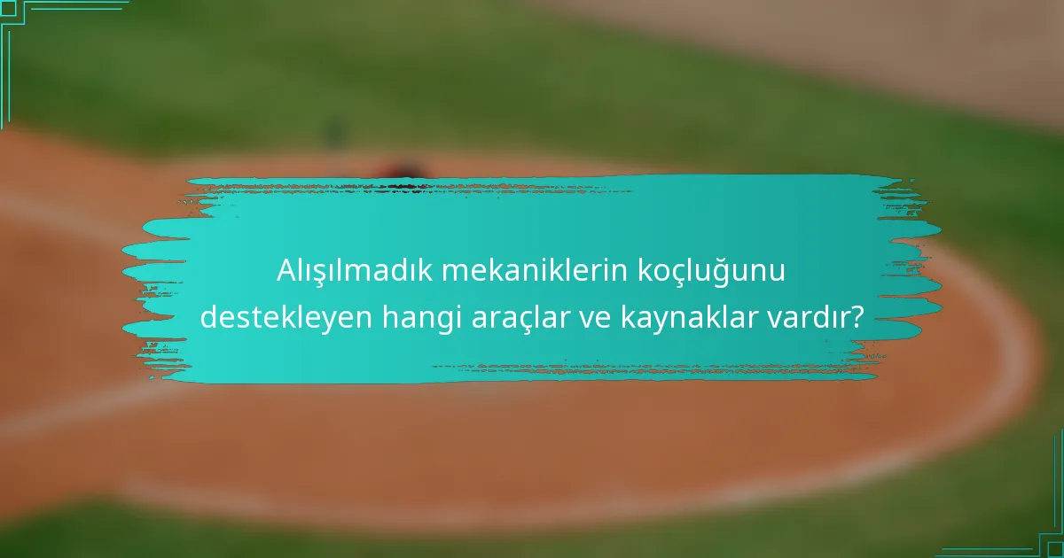 Alışılmadık mekaniklerin koçluğunu destekleyen hangi araçlar ve kaynaklar vardır?