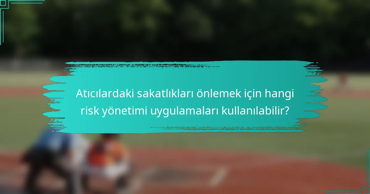 Atıcılardaki sakatlıkları önlemek için hangi risk yönetimi uygulamaları kullanılabilir?