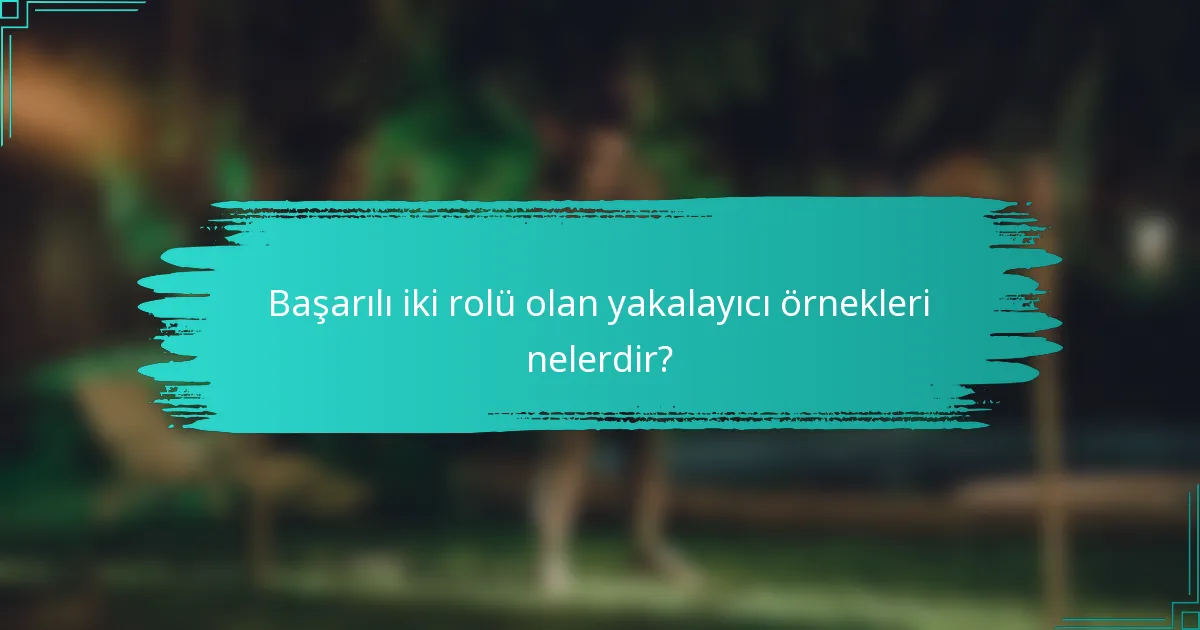 Başarılı iki rolü olan yakalayıcı örnekleri nelerdir?