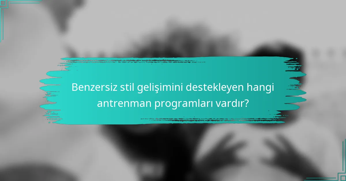Benzersiz stil gelişimini destekleyen hangi antrenman programları vardır?