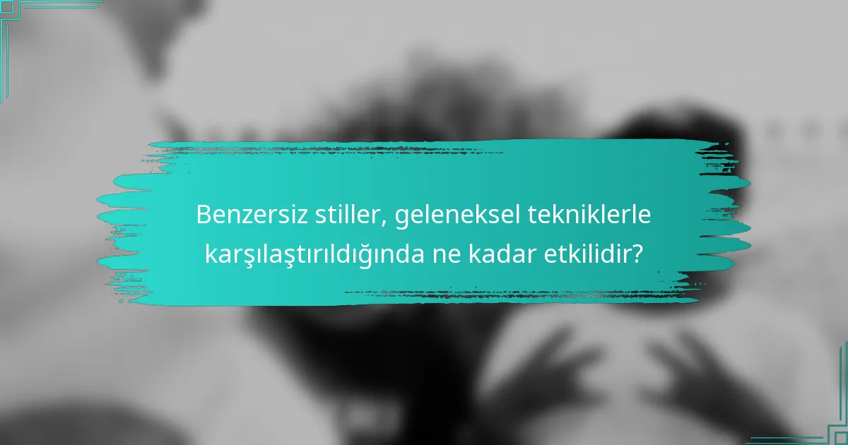 Benzersiz stiller, geleneksel tekniklerle karşılaştırıldığında ne kadar etkilidir?