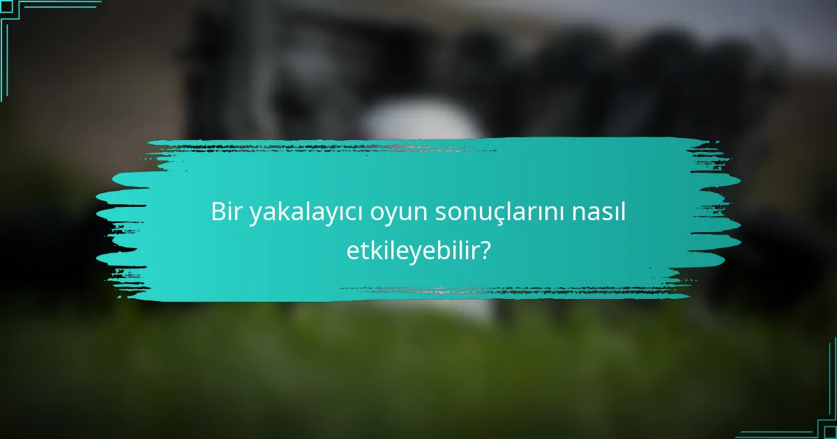 Bir yakalayıcı oyun sonuçlarını nasıl etkileyebilir?