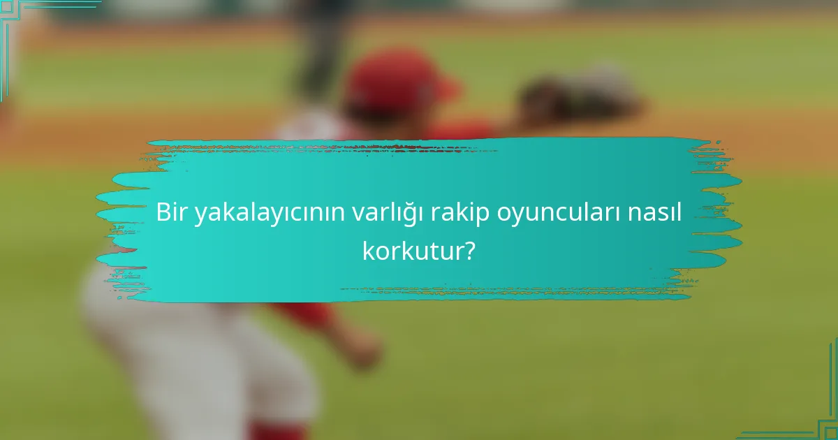 Bir yakalayıcının varlığı rakip oyuncuları nasıl korkutur?