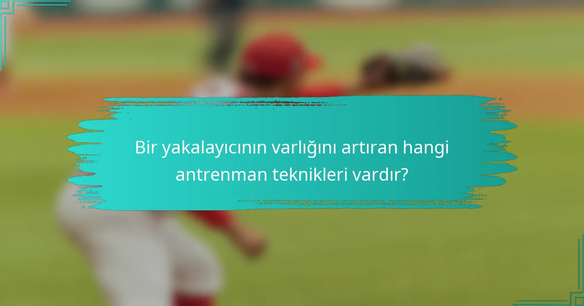 Bir yakalayıcının varlığını artıran hangi antrenman teknikleri vardır?