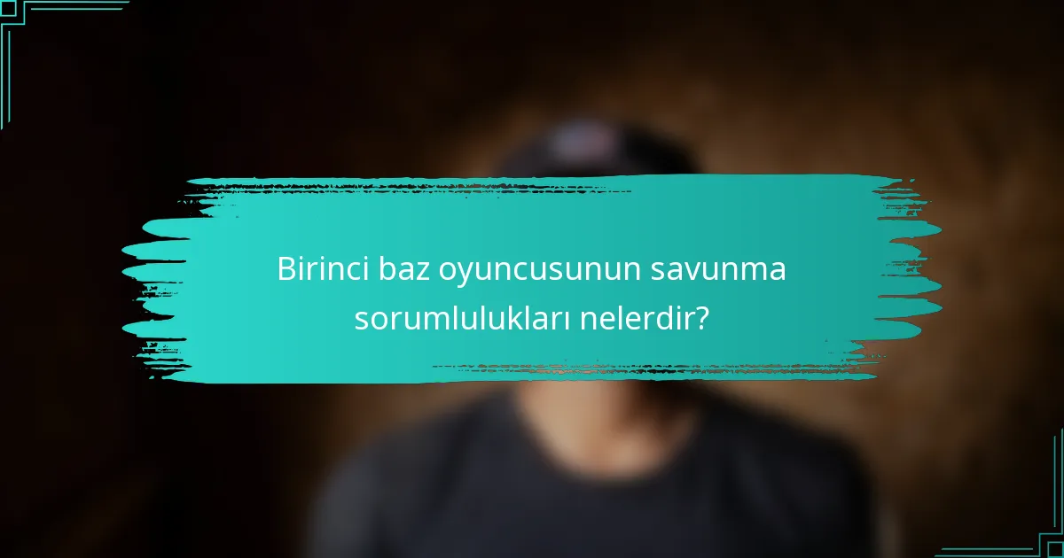 Birinci baz oyuncusunun savunma sorumlulukları nelerdir?