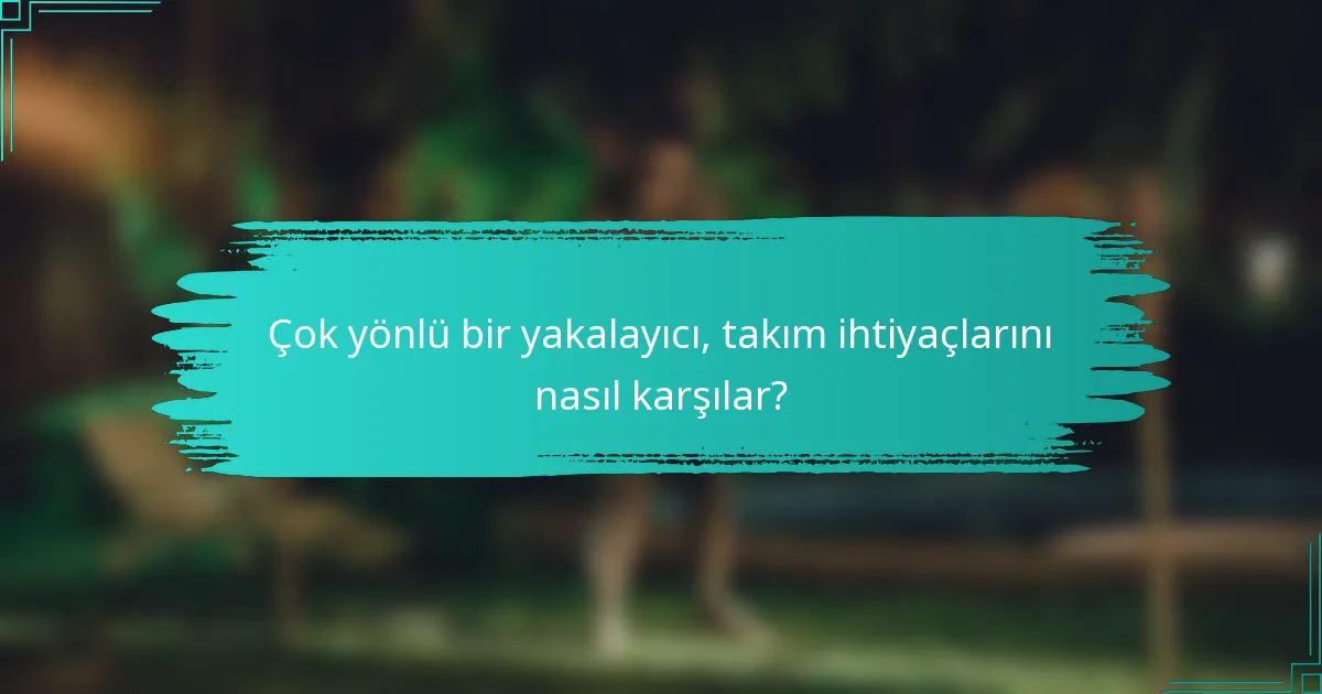 Çok yönlü bir yakalayıcı, takım ihtiyaçlarını nasıl karşılar?