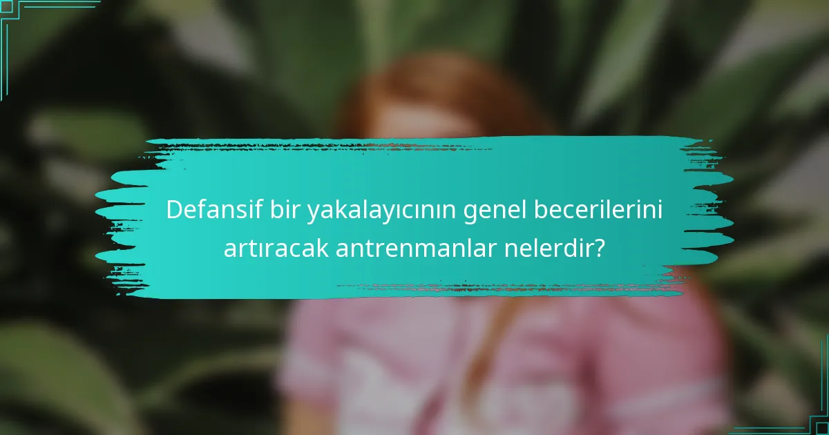 Defansif bir yakalayıcının genel becerilerini artıracak antrenmanlar nelerdir?