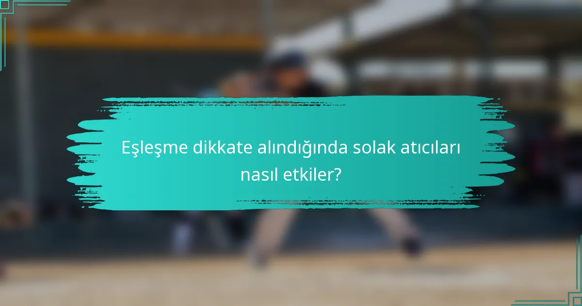 Eşleşme dikkate alındığında solak atıcıları nasıl etkiler?