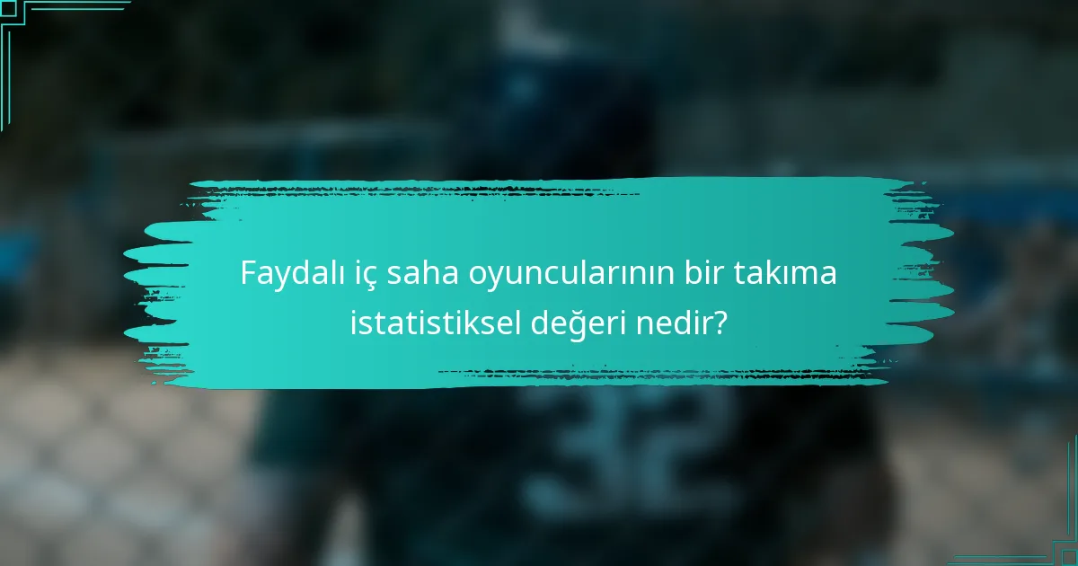Faydalı iç saha oyuncularının bir takıma istatistiksel değeri nedir?