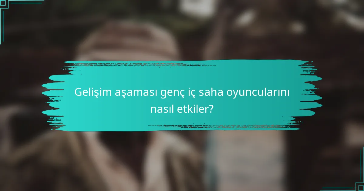 Gelişim aşaması genç iç saha oyuncularını nasıl etkiler?