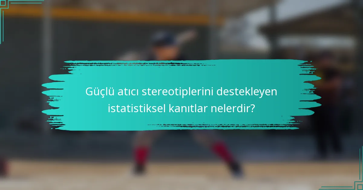 Güçlü atıcı stereotiplerini destekleyen istatistiksel kanıtlar nelerdir?