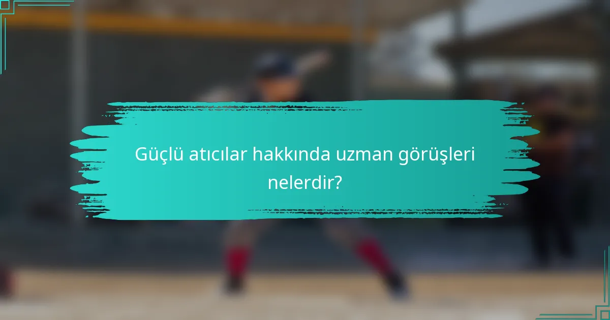 Güçlü atıcılar hakkında uzman görüşleri nelerdir?