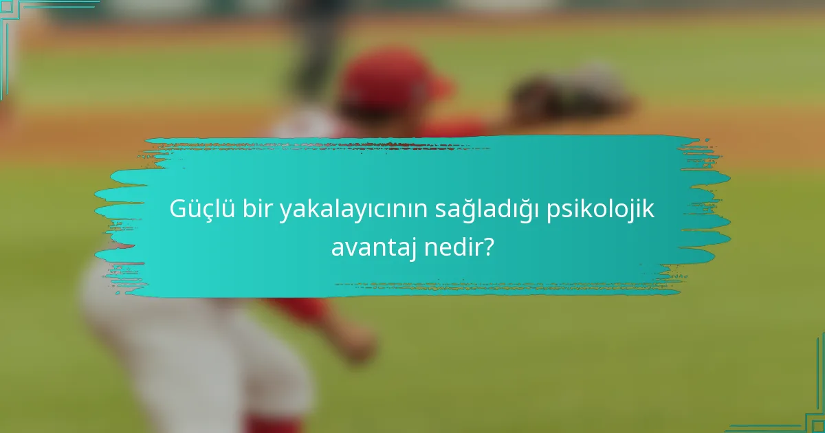 Güçlü bir yakalayıcının sağladığı psikolojik avantaj nedir?