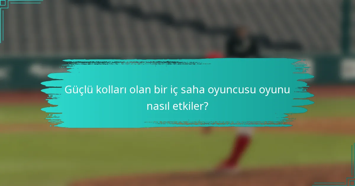 Güçlü kolları olan bir iç saha oyuncusu oyunu nasıl etkiler?