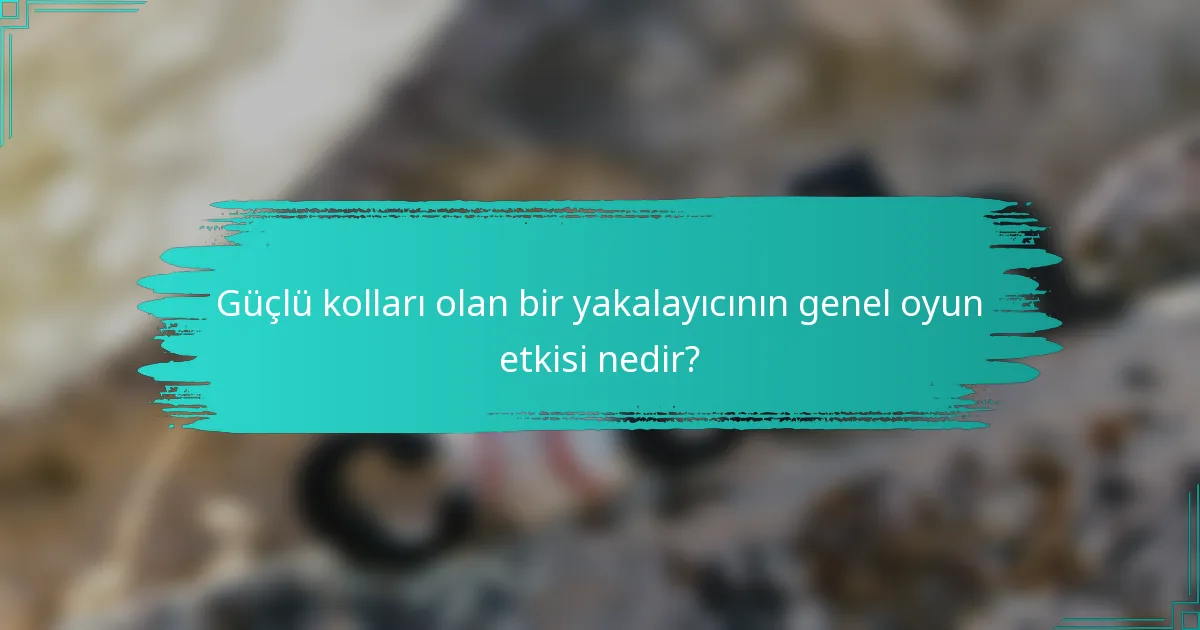 Güçlü kolları olan bir yakalayıcının genel oyun etkisi nedir?
