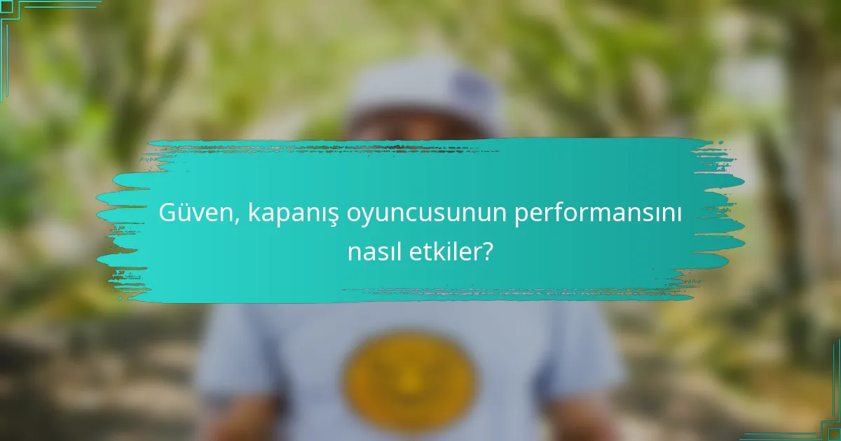 Güven, kapanış oyuncusunun performansını nasıl etkiler?