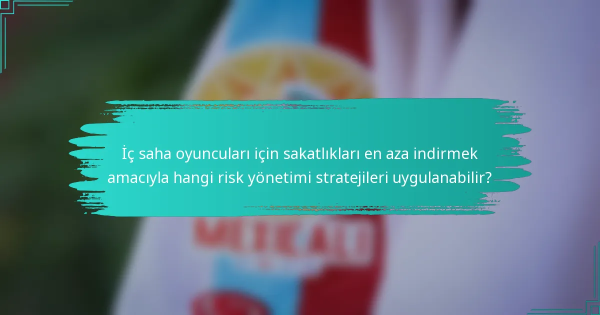 İç saha oyuncuları için sakatlıkları en aza indirmek amacıyla hangi risk yönetimi stratejileri uygulanabilir?