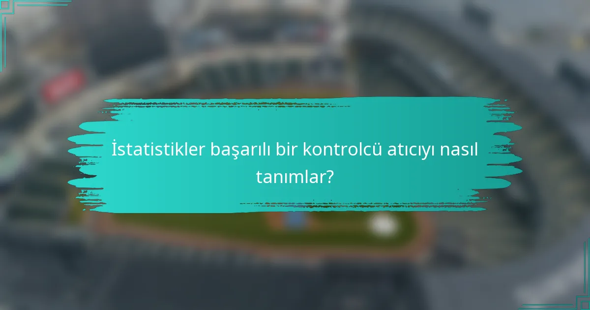 İstatistikler başarılı bir kontrolcü atıcıyı nasıl tanımlar?