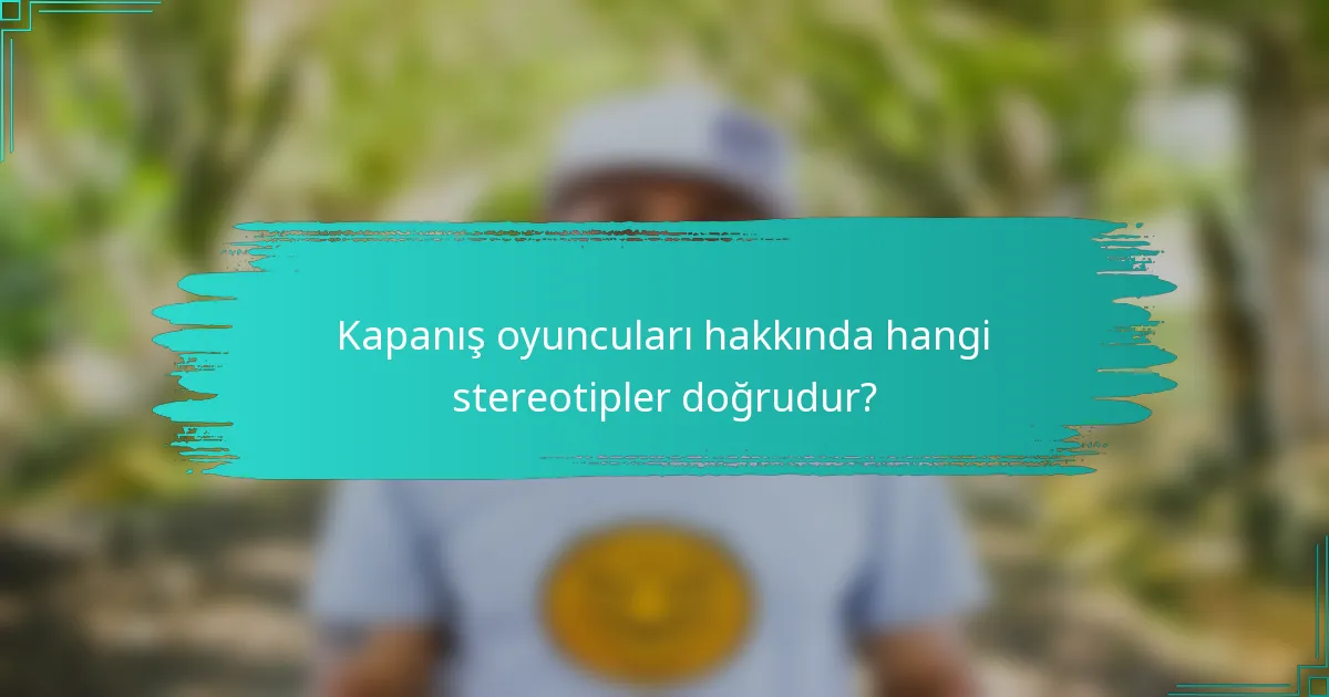 Kapanış oyuncuları hakkında hangi stereotipler doğrudur?