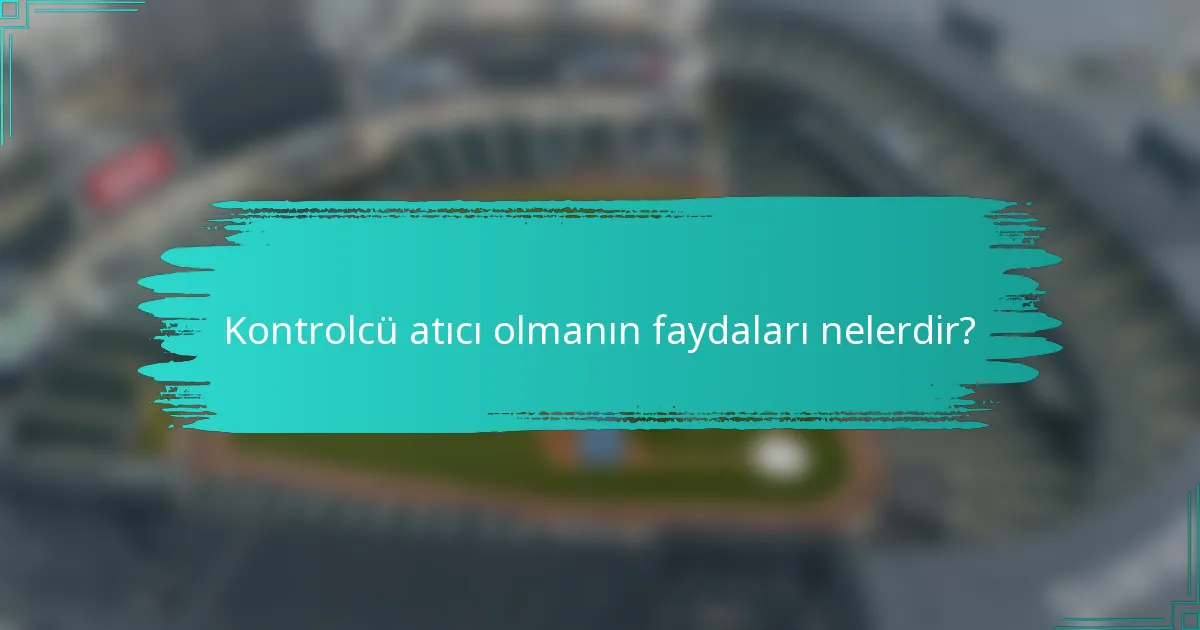 Kontrolcü atıcı olmanın faydaları nelerdir?