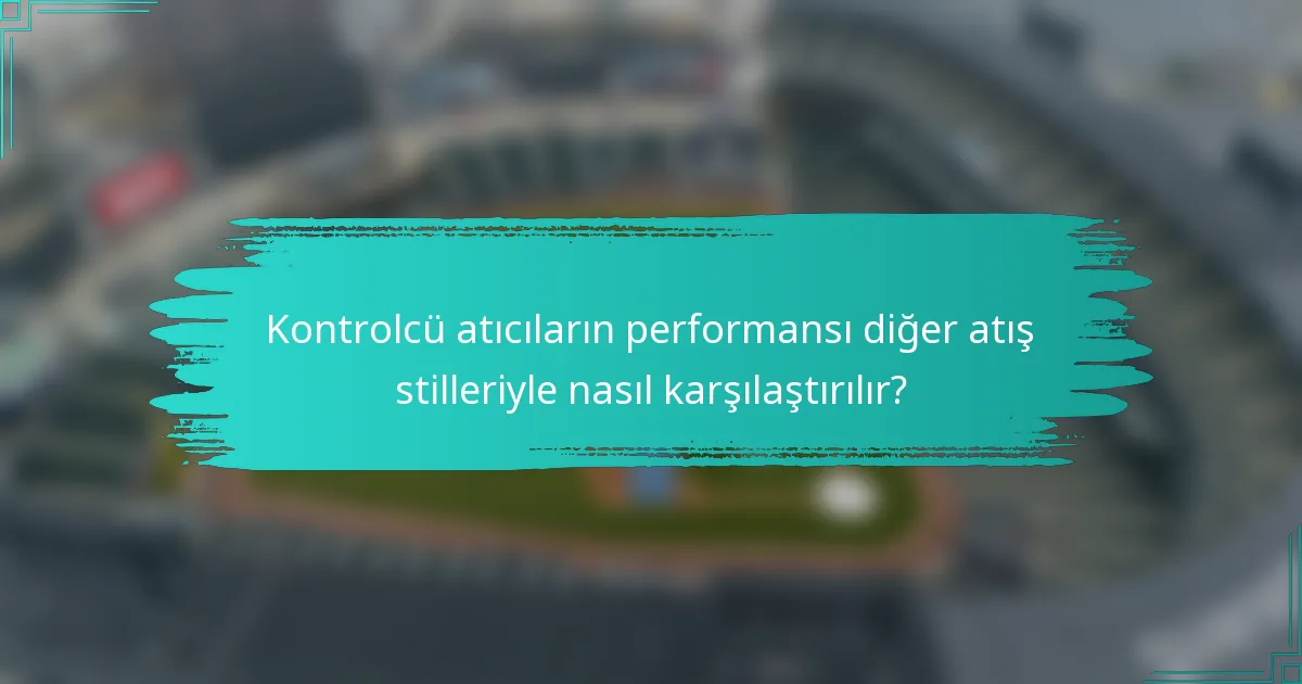 Kontrolcü atıcıların performansı diğer atış stilleriyle nasıl karşılaştırılır?