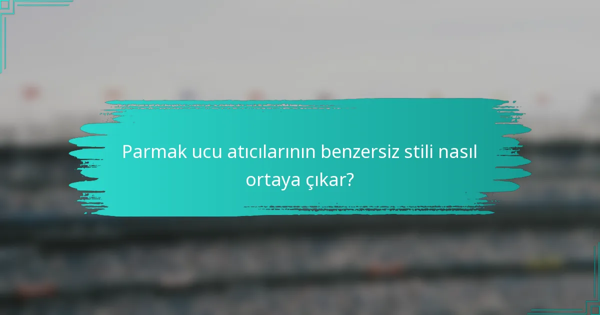 Parmak ucu atıcılarının benzersiz stili nasıl ortaya çıkar?