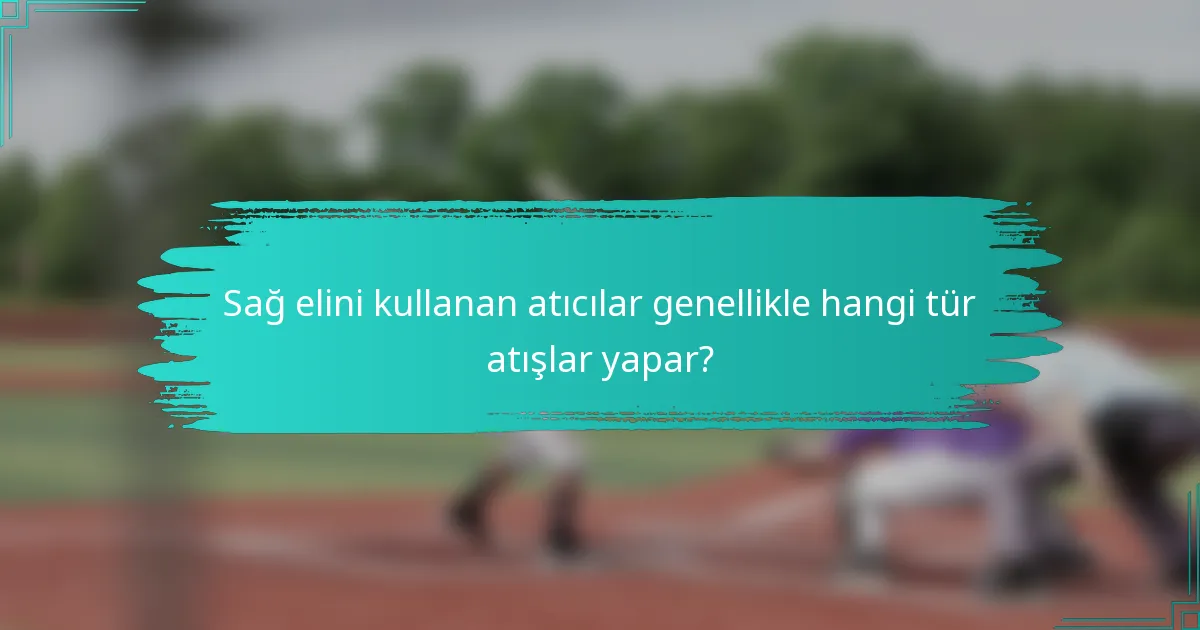 Sağ elini kullanan atıcılar genellikle hangi tür atışlar yapar?