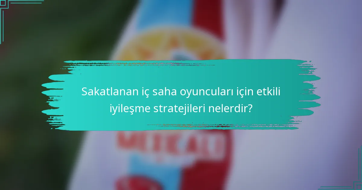 Sakatlanan iç saha oyuncuları için etkili iyileşme stratejileri nelerdir?