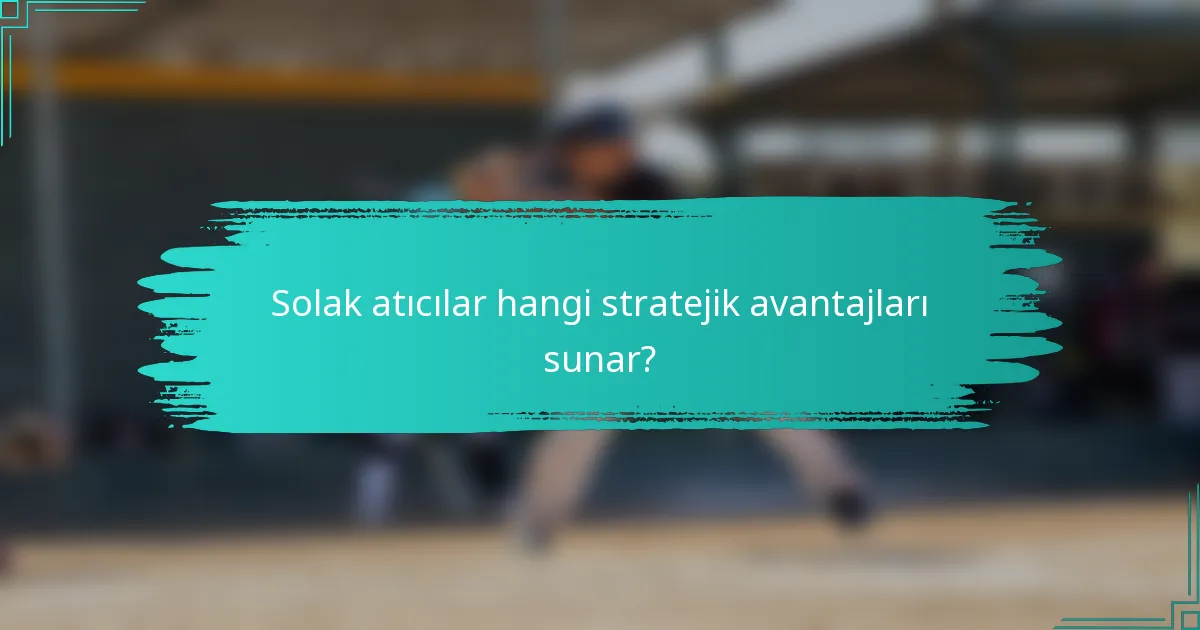 Solak atıcılar hangi stratejik avantajları sunar?