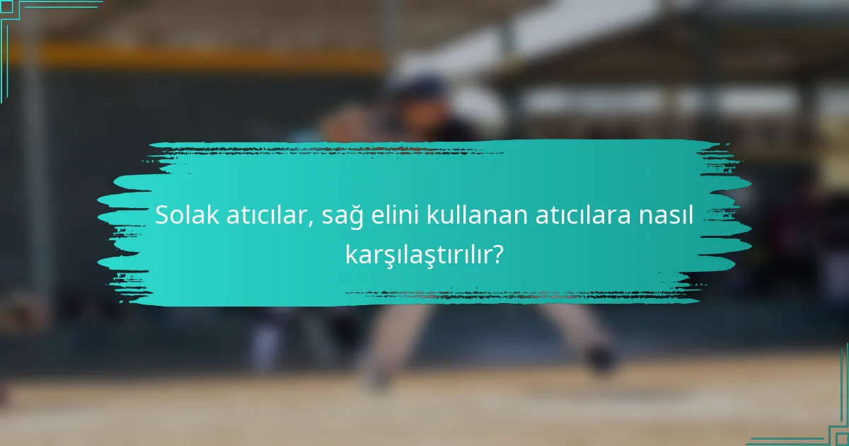 Solak atıcılar, sağ elini kullanan atıcılara nasıl karşılaştırılır?