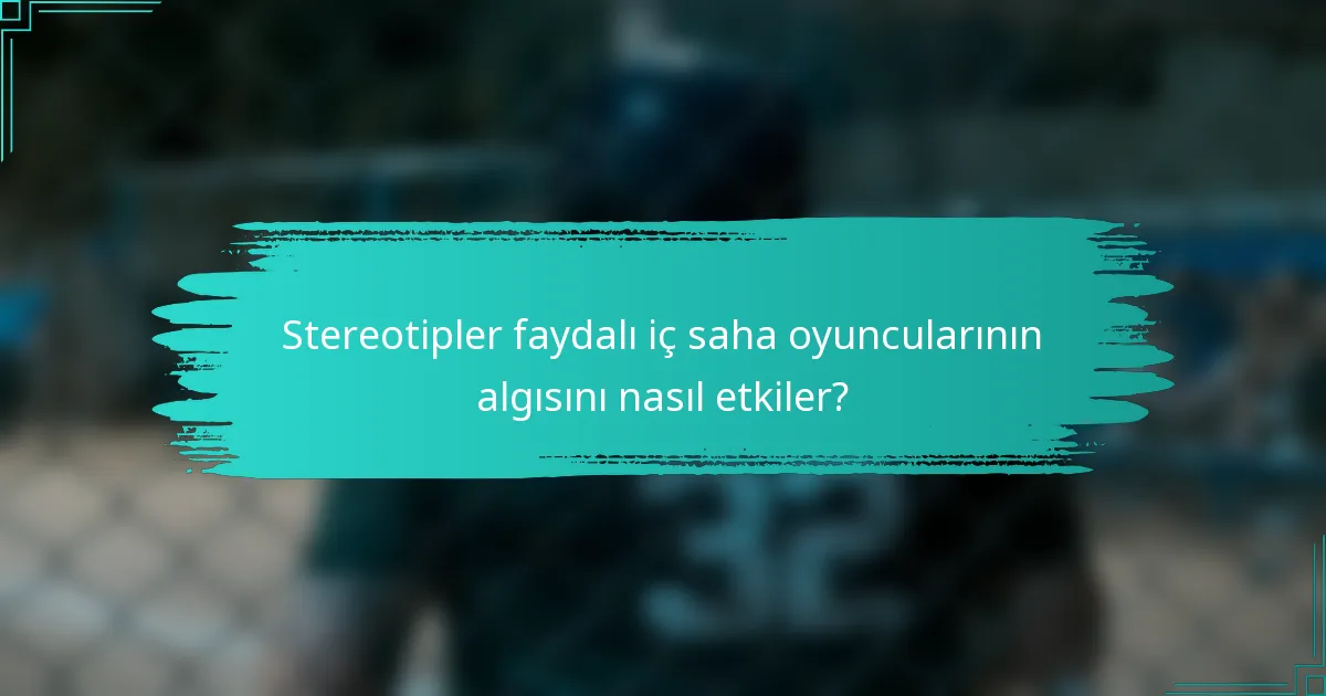 Stereotipler faydalı iç saha oyuncularının algısını nasıl etkiler?