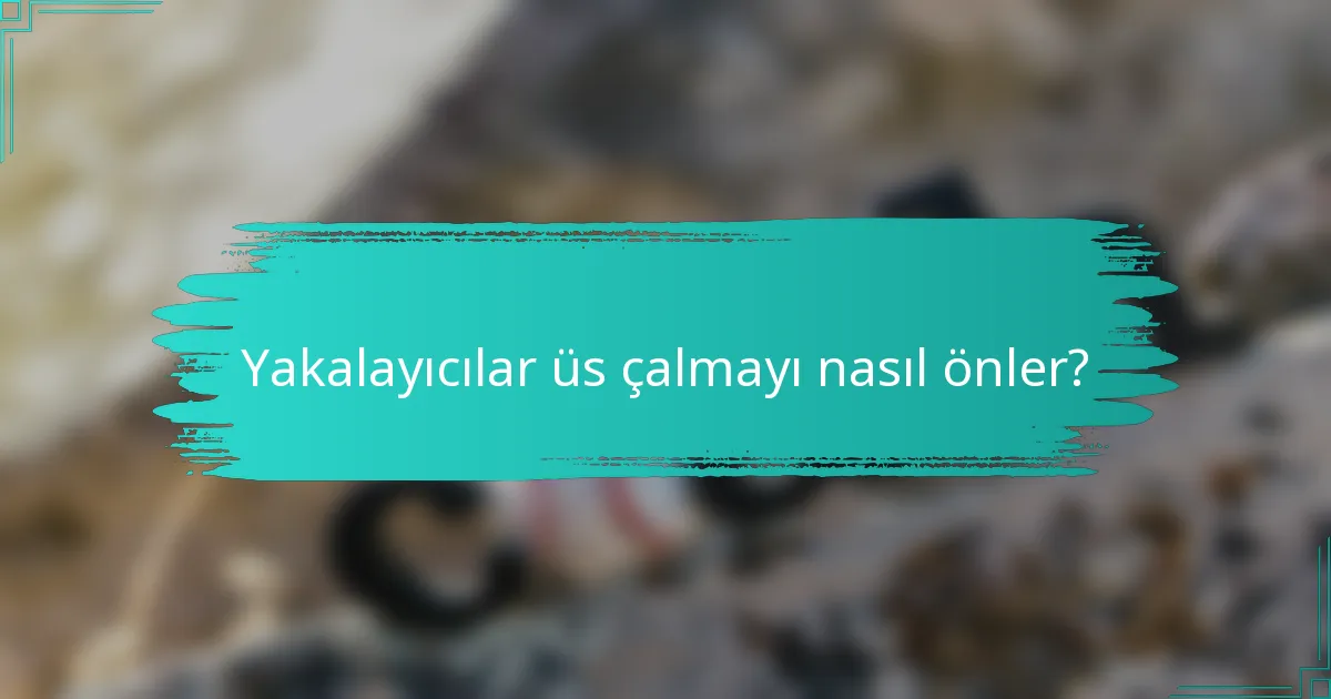 Yakalayıcılar üs çalmayı nasıl önler?
