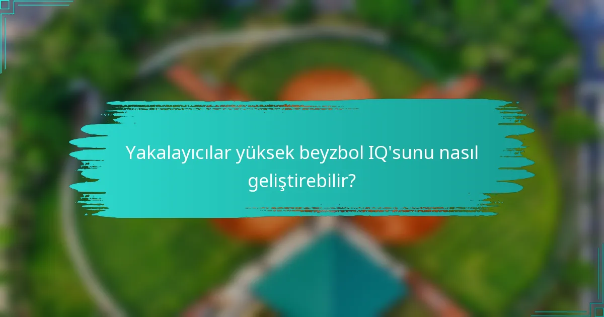 Yakalayıcılar yüksek beyzbol IQ'sunu nasıl geliştirebilir?