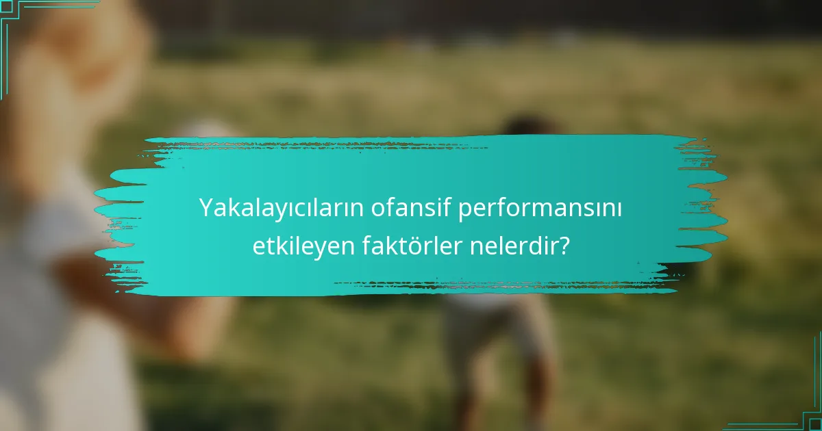 Yakalayıcıların ofansif performansını etkileyen faktörler nelerdir?