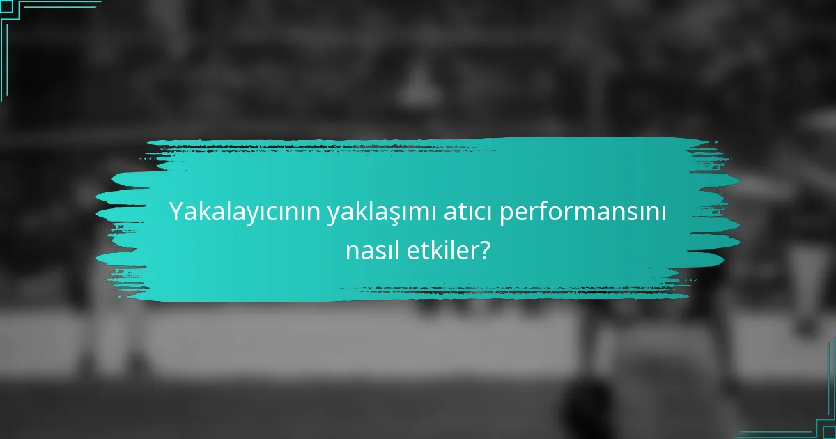 Yakalayıcının yaklaşımı atıcı performansını nasıl etkiler?