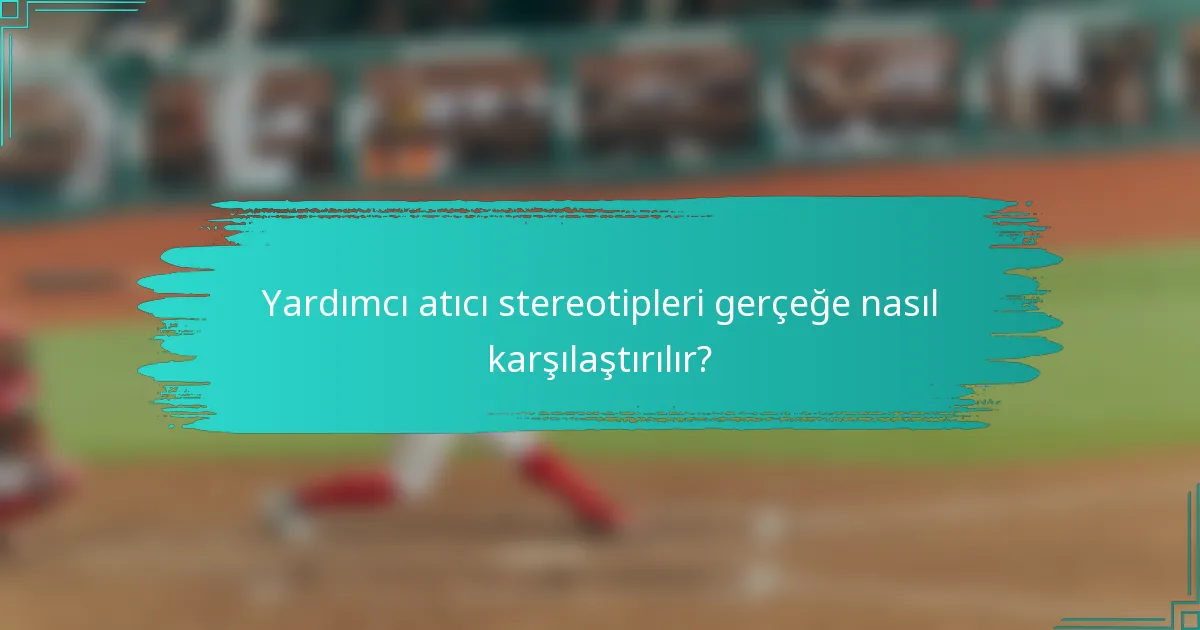 Yardımcı atıcı stereotipleri gerçeğe nasıl karşılaştırılır?