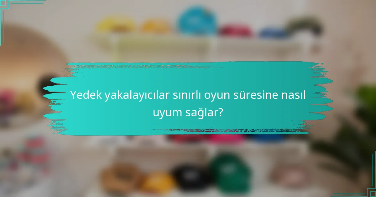Yedek yakalayıcılar sınırlı oyun süresine nasıl uyum sağlar?