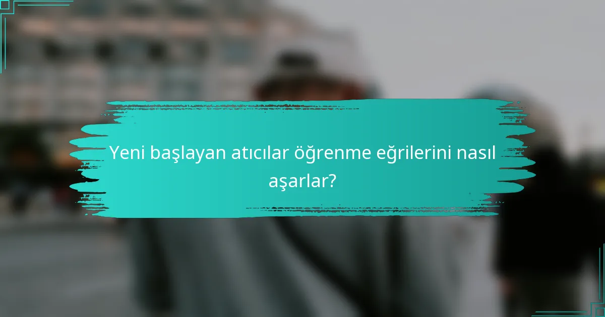 Yeni başlayan atıcılar öğrenme eğrilerini nasıl aşarlar?