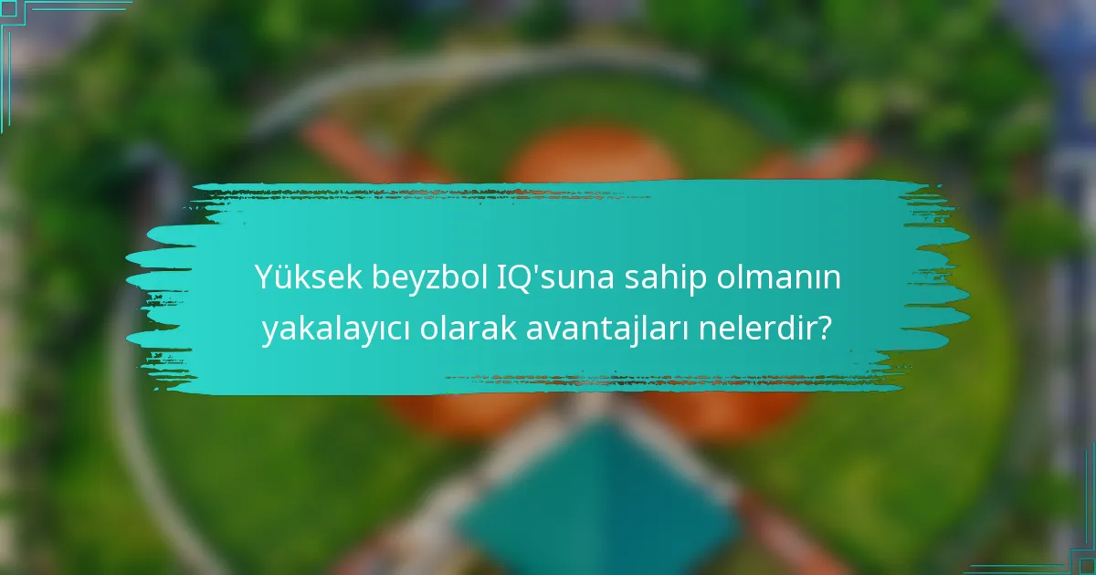 Yüksek beyzbol IQ'suna sahip olmanın yakalayıcı olarak avantajları nelerdir?